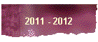 2011 - 2012